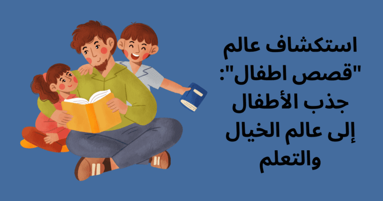 استكشاف عالم "قصص اطفال": جذب الأطفال إلى عالم الخيال والتعلم
